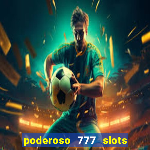 poderoso 777 slots paga mesmo